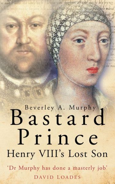 Cover for Beverley A Murphy · Bastard Prince: Henry VIII's Lost Son (Paperback Book) [New edition] (2004)