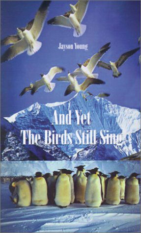 And Yet the Birds Still Sing - Jayson Young - Bøger - Authorhouse - 9780759640092 - 1. december 2001