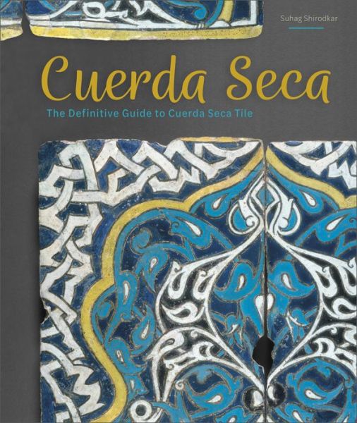 Cuerda Seca: The Definitive Guide to Cuerda Seca Tile - Suhag Shirodkar - Livros - Schiffer Publishing Ltd - 9780764363092 - 6 de dezembro de 2022