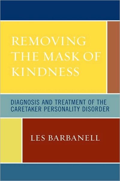 Cover for Les Barbanell · Removing the Mask of Kindness: Diagnosis and Treatment of the Caretaker Personality Disorder (Innbunden bok) (2006)