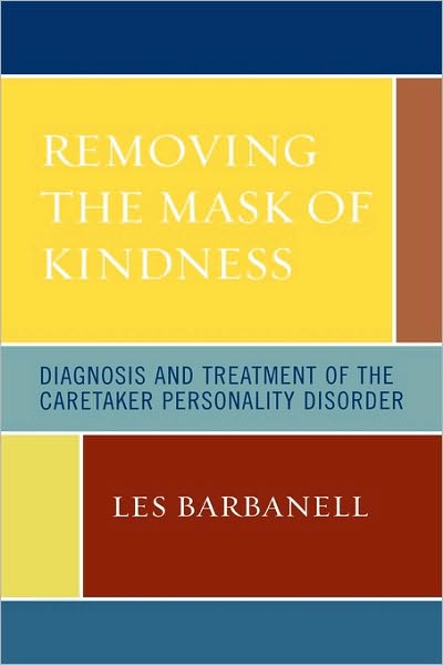 Removing the Mask of Kindness: Diagnosis and Treatment of the Caretaker Personality Disorder - Les Barbanell - Livros - Jason Aronson Inc. Publishers - 9780765704092 - 19 de outubro de 2006