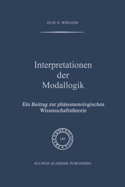 Cover for Olav K. Wiegand · Interpretationen der Modallogik: Ein Beitrag zur Phanomenologischen Wissenschafttheorie - Phaenomenologica (Hardcover Book) [1998 edition] (1997)