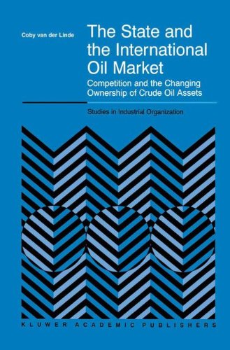 Cover for C. Van Der Linde · The State and the International Oil Market: Competition and the Changing Ownership of Crude Oil Assets - Studies in Industrial Organization (Hardcover Book) [2000 edition] (1999)