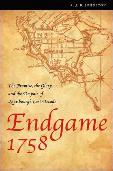 Cover for A. J. B. Johnston · Endgame 1758: The Promise, the Glory, and the Despair of Louisbourg's Last Decade - France Overseas: Studies in Empire and Decolonization (Paperback Book) (2008)