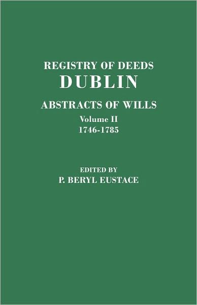 Registry of Deeds, Dublin: Abstracts of Wills. in Two Volumes. Volume Ii: 1746-1785 - O Beryl Eustace - Kirjat - Clearfield - 9780806355092 - perjantai 15. lokakuuta 2010