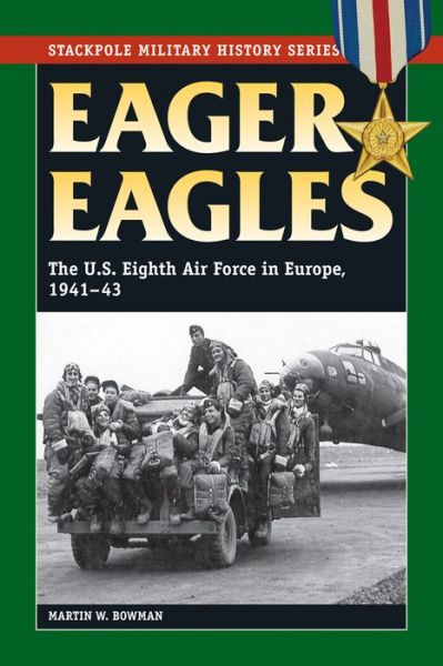 Cover for Martin Bowman · Eager Eagles: the Us Eighth Air Force in Europe, 1941-43 (Stackpole Military History Series) (Paperback Book) [Reprint edition] (2013)