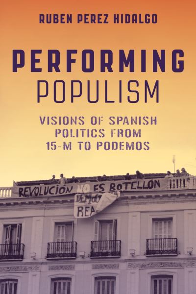 Cover for Ruben Perez-Hidalgo · Performing Populism: Visions of Spanish Politics from 15-M to Podemos (Paperback Book) (2023)