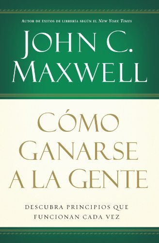 Cover for John C. Maxwell · Cómo Ganarse a La Gente: Descubra Los Principios Que Siempre Funcionan Con Las Personas (Paperback Book) [Spanish, 13a Impresion edition] (2005)