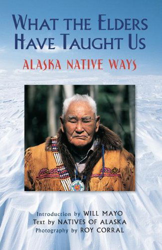 What the Elders Have Taught Us: Alaska Native Ways - Natives of Alaska - Books - Graphic Arts Center Publishing Co - 9780882409092 - July 18, 2013