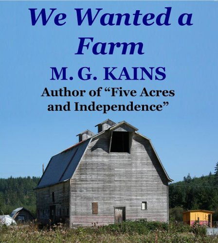 We Wanted a Farm: A Back-to-the-Land Adventure by the Author of "Five Acres and Independence" - M. G. Kains - Books - Norton Creek Press - 9780972177092 - October 21, 2008