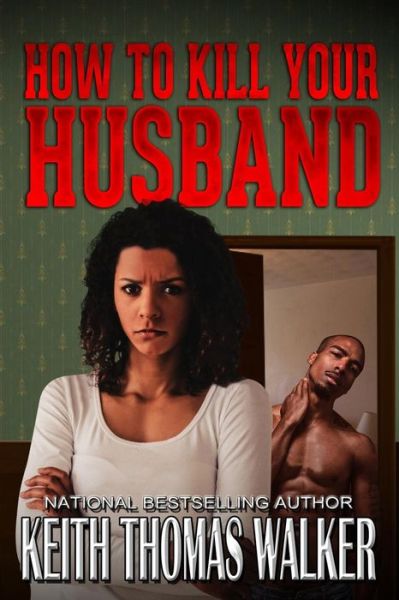 How to Kill Your Husband - Keith Thomas Walker - Książki - KeithWalkerBooks - 9780985050092 - 16 stycznia 2018