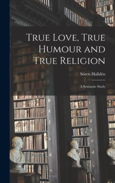 Cover for So?ren Hallde?n · True Love, True Humour and True Religion (Hardcover Book) (2021)