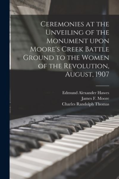 Cover for Edmund Alexander Hawes · Ceremonies at the Unveiling of the Monument Upon Moore's Creek Battle Ground to the Women of the Revolution, August, 1907 (Taschenbuch) (2021)