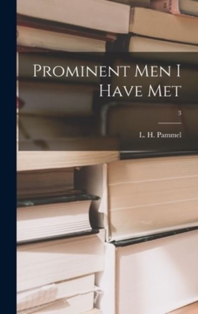 Cover for L H (Louis Hermann) 1862-1 Pammel · Prominent Men I Have Met; 3 (Hardcover Book) (2021)