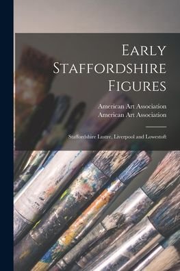 Cover for American Art Association · Early Staffordshire Figures; Staffordshire Lustre, Liverpool and Lowestoft (Pocketbok) (2021)