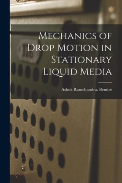 Cover for Ashok Ramchandra Bendre · Mechanics of Drop Motion in Stationary Liquid Media (Paperback Book) (2021)