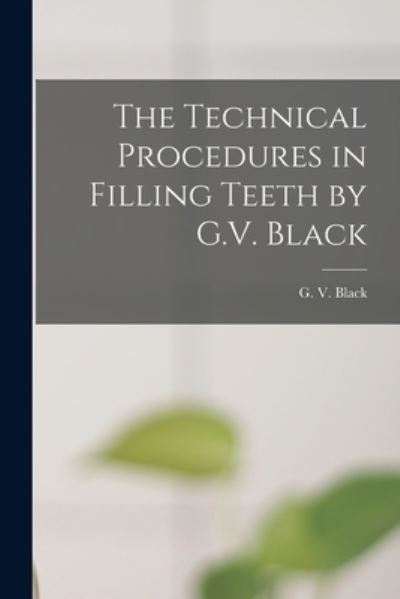 Cover for G V (Greene Vardiman) 1836- Black · The Technical Procedures in Filling Teeth by G.V. Black (Pocketbok) (2021)