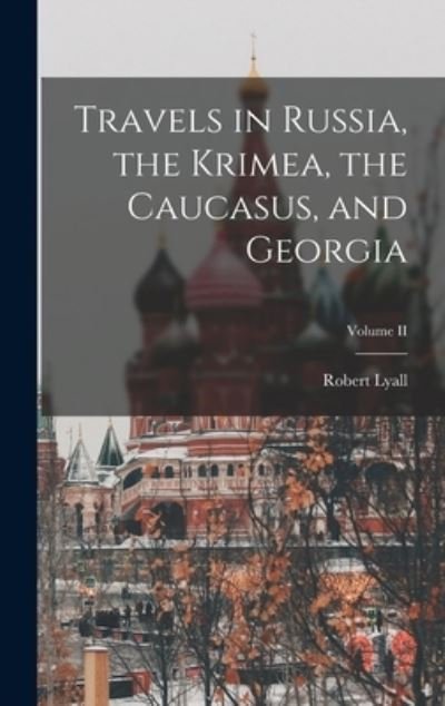 Cover for Lyall Robert · Travels in Russia, the Krimea, the Caucasus, and Georgia; Volume II (Buch) (2022)