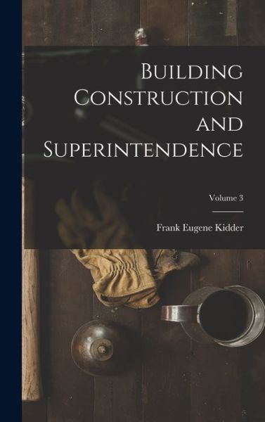 Cover for Frank Eugene Kidder · Building Construction and Superintendence; Volume 3 (Book) (2022)