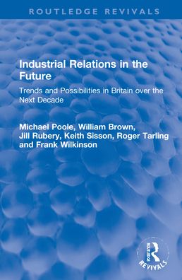 Cover for Poole, Michael (Cardiff University, UK) · Industrial Relations in the Future: Trends and Possibilities in Britain over the Next Decade - Routledge Revivals (Hardcover Book) (2021)