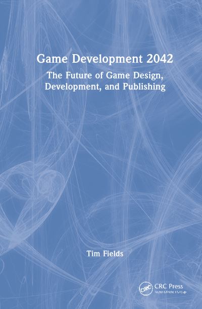 Cover for Tim Fields · Game Development 2042: The Future of Game Design, Development, and Publishing (Hardcover Book) (2022)