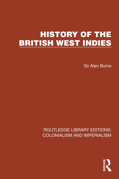 Cover for Sir Alan Burns · History of the British West Indies - Routledge Library Editions: Colonialism and Imperialism (Hardcover Book) (2023)