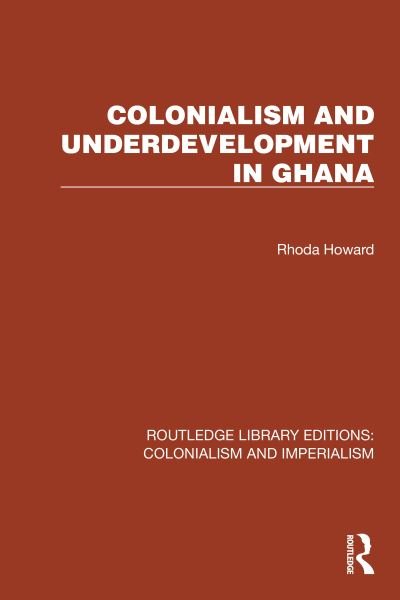 Cover for Rhoda Howard · Colonialism and Underdevelopment in Ghana - Routledge Library Editions: Colonialism and Imperialism (Hardcover Book) (2023)