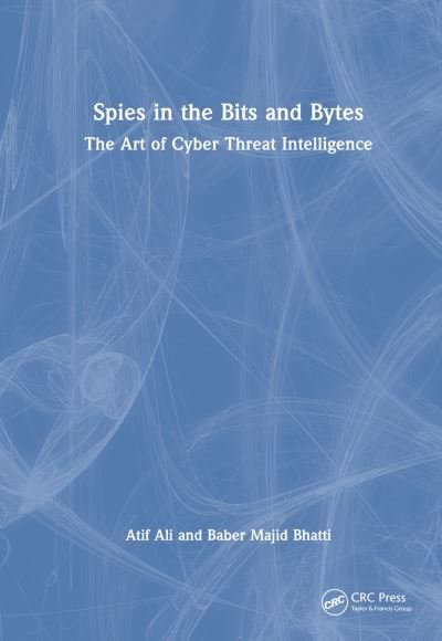 Cover for Atif Ali · Spies in the Bits and Bytes: The Art of Cyber Threat Intelligence (Hardcover bog) (2024)