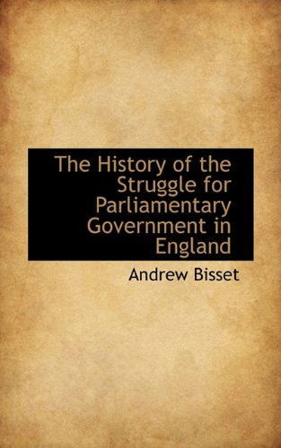 Cover for Andrew Bisset · The History of the Struggle for Parliamentary Government in England (Paperback Book) (2009)