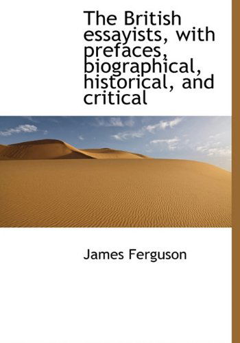 The British Essayists, with Prefaces, Biographical, Historical, and Critical - James Ferguson - Książki - BiblioLife - 9781117412092 - 21 listopada 2009