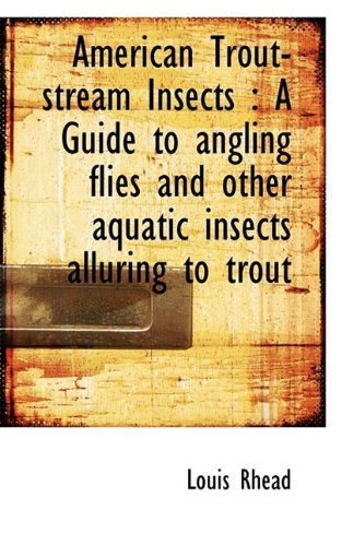 Cover for Louis Rhead · American Trout-stream Insects: a Guide to Angling Flies and Other Aquatic Insects Alluring to Trout (Hardcover Book) (2009)