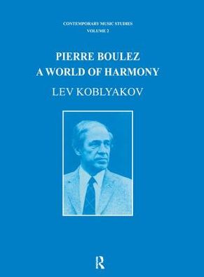 Cover for Lev Koblyakov · Pierre Boulez: A World of Harmony - Contemporary Music Studies (Hardcover Book) (2016)