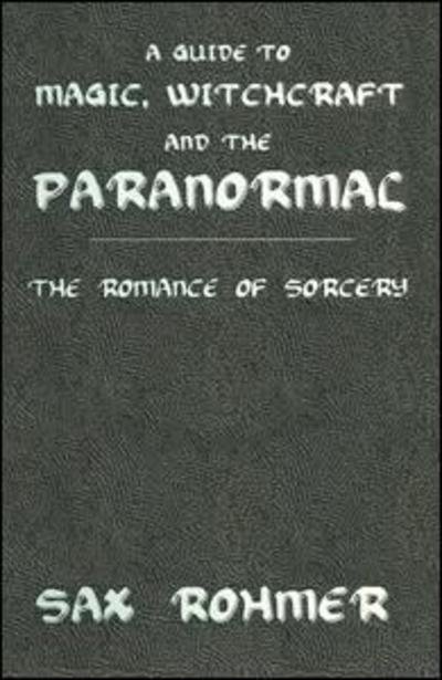 A Guide to Magic, Witchcraft and the Paranormal: The Romance of Sorcery - Sax Rohmer - Livros - Taylor & Francis Ltd - 9781138992092 - 22 de janeiro de 2019