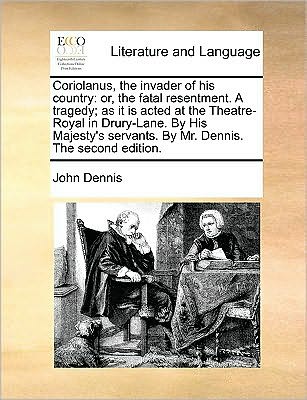 Cover for John Dennis · Coriolanus, the Invader of His Country: Or, the Fatal Resentment. a Tragedy; As It is Acted at the Theatre-royal in Drury-lane. by His Majesty's Serva (Paperback Book) (2010)