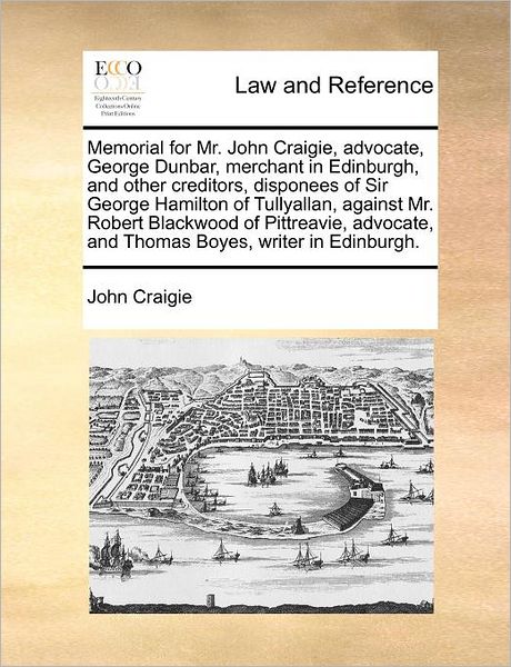 Cover for John Craigie · Memorial for Mr. John Craigie, Advocate, George Dunbar, Merchant in Edinburgh, and Other Creditors, Disponees of Sir George Hamilton of Tullyallan, Ag (Pocketbok) (2010)