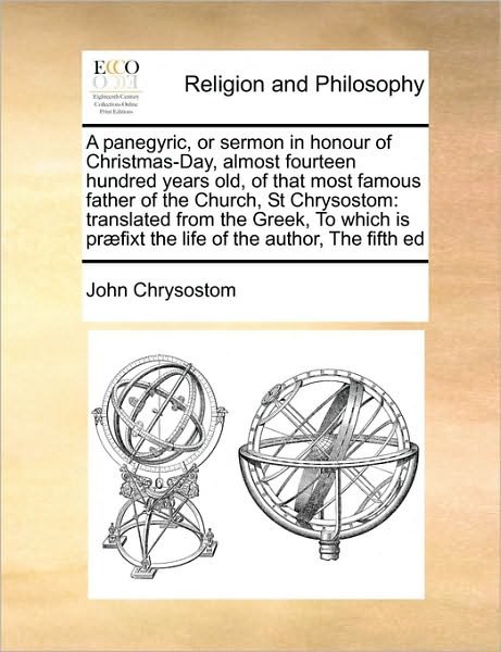 Cover for John Chrysostom · A Panegyric, or Sermon in Honour of Christmas-day, Almost Fourteen Hundred Years Old, of That Most Famous Father of the Church, St Chrysostom: Translate (Taschenbuch) (2010)