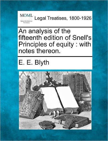 Cover for E E Blyth · An Analysis of the Fifteenth Edition of Snell's Principles of Equity: with Notes Thereon. (Pocketbok) (2010)