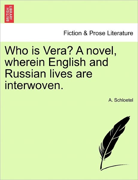 Cover for A Schloetel · Who is Vera? a Novel, Wherein English and Russian Lives Are Interwoven. (Paperback Book) (2011)