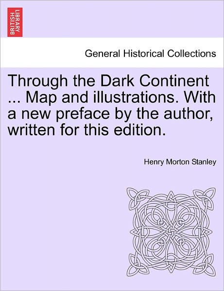 Cover for Henry Morton Stanley · Through the Dark Continent ... Map and Illustrations. with a New Preface by the Author, Written for This Edition. (Taschenbuch) (2011)