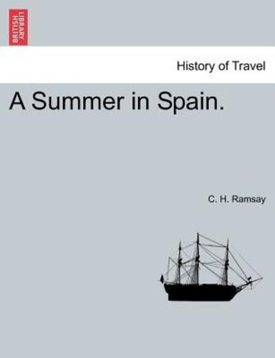 A Summer in Spain. - C H Ramsay - Książki - British Library, Historical Print Editio - 9781241597092 - 1 kwietnia 2011