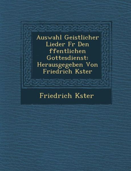 Cover for Friedrich K Ster · Auswahl Geistlicher Lieder Fur den Ffentlichen Gottesdienst: Herausgegeben Von Friedrich K Ster (Paperback Book) (2012)