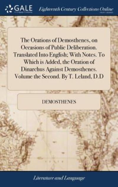 Cover for Demosthenes · The Orations of Demosthenes, on Occasions of Public Deliberation. Translated Into English; With Notes. To Which is Added, the Oration of Dinarchus ... Volume the Second. By T. Leland, D.D (Inbunden Bok) (2018)