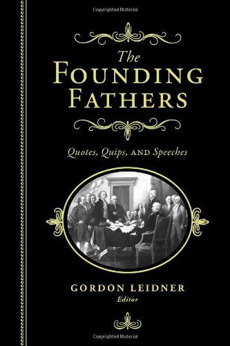 Cover for Gordon Leidner · The Founding Fathers: Quotes, Quips and Speeches (Hardcover Book) (2013)