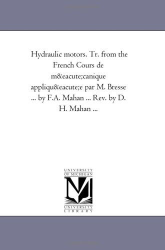 Cover for Michigan Historical Reprint Series · Hydraulic Motors. Tr. from the French Cours De Mécanique Appliquée Par M. Bresse ... by F.a. Mahan ... Rev. by D. H. Mahan ... (Paperback Book) (2006)