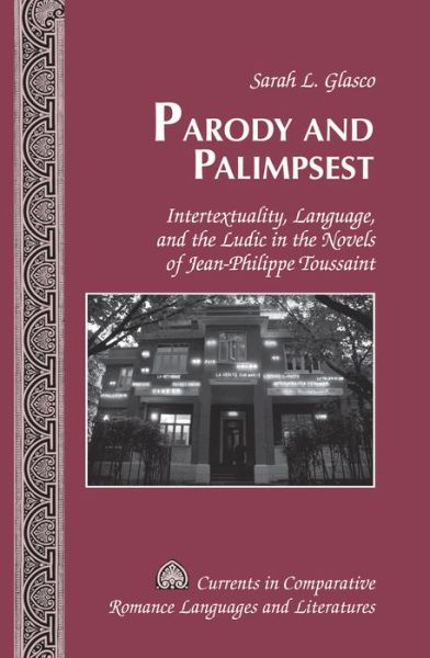 Cover for Sarah L. Glasco · Parody and Palimpsest: Intertextuality, Language, and the Ludic in the Novels of Jean-Philippe Toussaint - Currents in Comparative Romance Languages &amp; Literatures (Hardcover Book) [New edition] (2015)