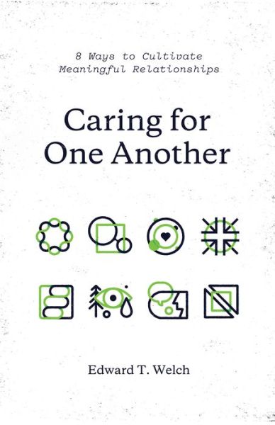 Caring for One Another: 8 Ways to Cultivate Meaningful Relationships - Edward T. Welch - Books - Crossway Books - 9781433561092 - July 31, 2018