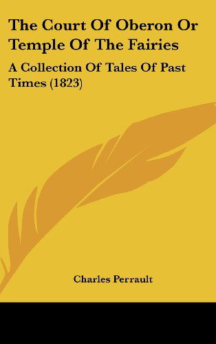 Cover for Charles Perrault · The Court of Oberon or Temple of the Fairies: a Collection of Tales of Past Times (1823) (Hardcover Book) (2008)