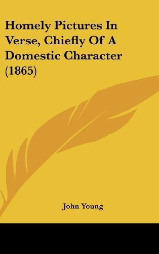 Cover for John Young · Homely Pictures in Verse, Chiefly of a Domestic Character (1865) (Hardcover bog) (2008)