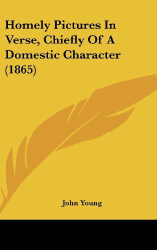 Cover for John Young · Homely Pictures in Verse, Chiefly of a Domestic Character (1865) (Hardcover Book) (2008)