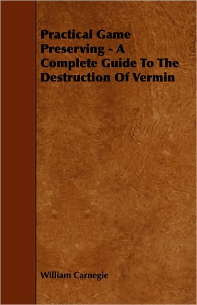 Cover for William Carnegie · Practical Game Preserving - a Complete Guide to the Destruction of Vermin (Paperback Book) (2009)